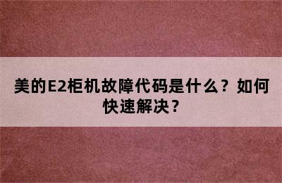 美的E2柜机故障代码是什么？如何快速解决？