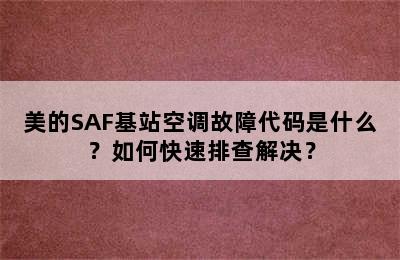 美的SAF基站空调故障代码是什么？如何快速排查解决？