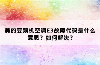 美的变频机空调E3故障代码是什么意思？如何解决？