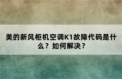 美的新风柜机空调K1故障代码是什么？如何解决？