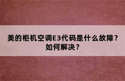 美的柜机空调E3代码是什么故障？如何解决？