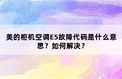 美的柜机空调E5故障代码是什么意思？如何解决？