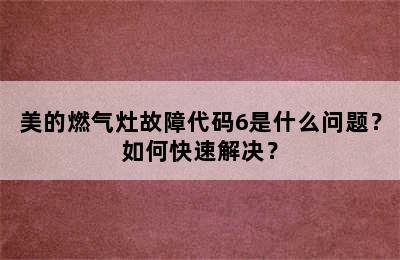 美的燃气灶故障代码6是什么问题？如何快速解决？