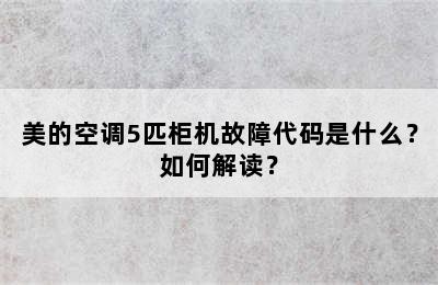 美的空调5匹柜机故障代码是什么？如何解读？