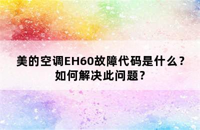美的空调EH60故障代码是什么？如何解决此问题？