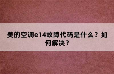 美的空调e14故障代码是什么？如何解决？