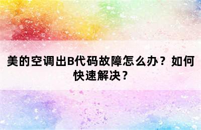 美的空调出B代码故障怎么办？如何快速解决？