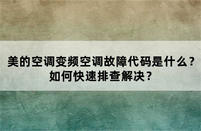 美的空调变频空调故障代码是什么？如何快速排查解决？