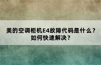美的空调柜机E4故障代码是什么？如何快速解决？