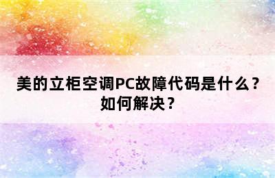 美的立柜空调PC故障代码是什么？如何解决？