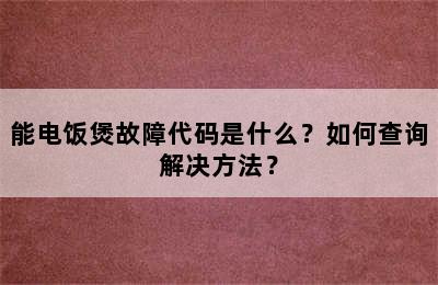 能电饭煲故障代码是什么？如何查询解决方法？