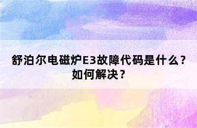 舒泊尔电磁炉E3故障代码是什么？如何解决？
