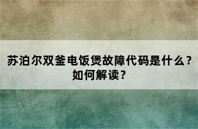 苏泊尔双釜电饭煲故障代码是什么？如何解读？