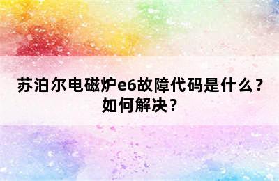 苏泊尔电磁炉e6故障代码是什么？如何解决？