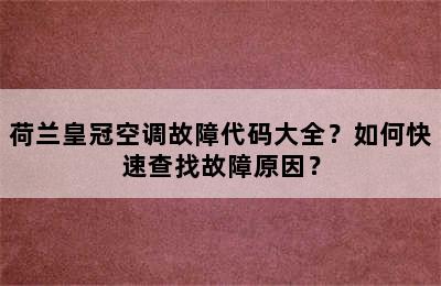 荷兰皇冠空调故障代码大全？如何快速查找故障原因？