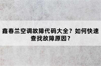 鑫春兰空调故障代码大全？如何快速查找故障原因？