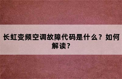 长虹变频空调故障代码是什么？如何解读？