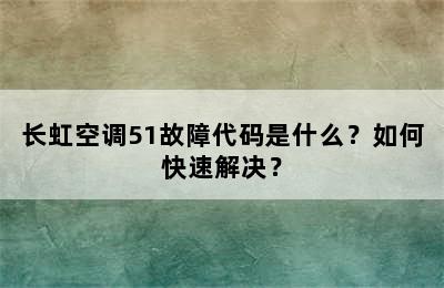 长虹空调51故障代码是什么？如何快速解决？