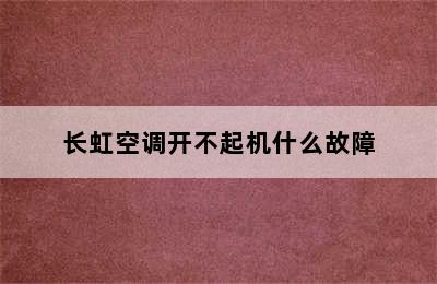 长虹空调开不起机什么故障