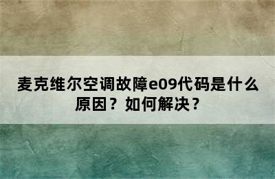麦克维尔空调故障e09代码是什么原因？如何解决？